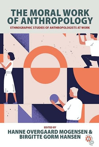 Hanne Overgaard Mogensen, Birgitte Gorm Hansen - Moral Work of Anthropology, Häftad
