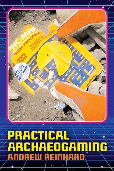 Andrew Reinhard - Practical Archaeogaming, Inbunden