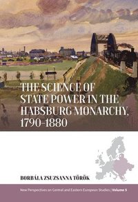 bokomslag The Science of State Power in the Habsburg Monarchy, 1790-1880