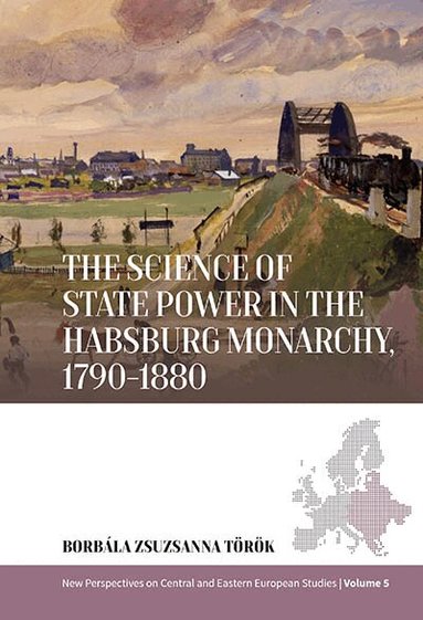 Borbala Zsuzsanna Török - Science of State Power in the Habsburg Monarchy, 1790-1880, Inbunden