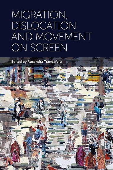 Ruxandra Trandafoiu - Migration, Dislocation and Movement on Screen, Inbunden