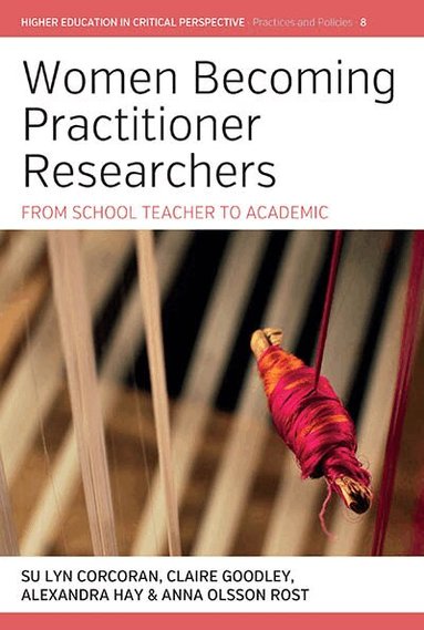 Su Lyn Corcoran, Claire Goodley, Alexandra Hay, Anna Olsson - Women Becoming Practitioner Researchers, Inbunden