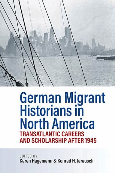 Karen Hagemann, Konrad H. Jarausch - German Migrant Historians in North America, Inbunden