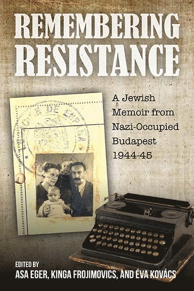 Asa Eger, Kinga Frojimovics, Éva Kovács - Remembering Resistance, Inbunden
