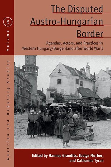 Hannes Grandits, Ibolya Murber, Katharina Tyran - Disputed Austro-Hungarian Border, Inbunden