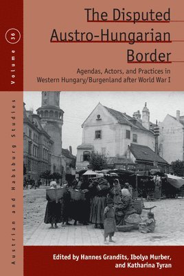 Hannes Grandits, Ibolya Murber, Katharina Tyran - Disputed Austro-Hungarian Border, Inbunden