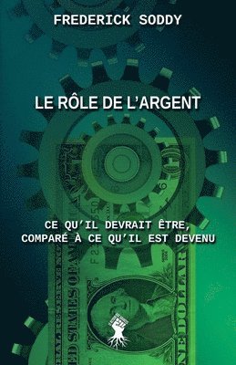 bokomslag Le rôle de l'argent: Ce qu'il devrait être, comparé à ce qu'il est devenu