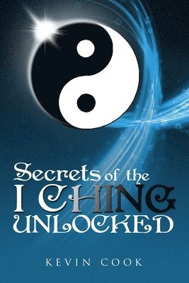 Kevin Cook - Secrets of the I Ching Unlocked, Häftad