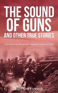 bokomslag The Sound of Guns and Other True Stories