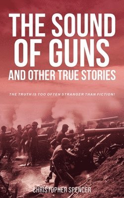 The Sound of Guns and Other True Stories 1