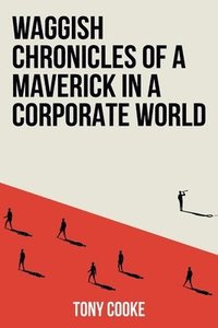bokomslag Waggish Chronicles of a Maverick in a Corporate World