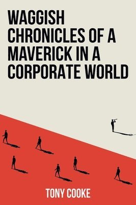 bokomslag Waggish Chronicles of a Maverick in a Corporate World