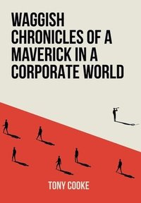 bokomslag Waggish Chronicles of a Maverick in a Corporate World
