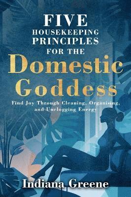 bokomslag Five Housekeeping Principles for the Domestic Goddess