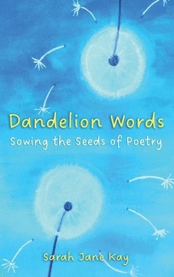 Sarah Kay - Dandelion Words, Inbunden