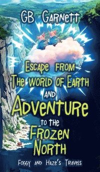 bokomslag Escape from the World of Earth and Adventure to the Frozen North
