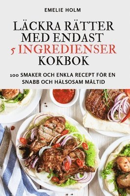 Emelie Holm - Läckra Rätter Med Endast 5 Ingredienser Kokbok, Häftad