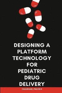 bokomslag Designing a Platform Technology for Pediatric Drug Delivery