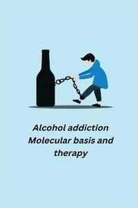 bokomslag Alcohol addiction - Molecular basis and therapy