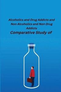 bokomslag Comparative Study of Alcoholics and Drug Addicts and Non Alcoholics and Non-Drug Addicts