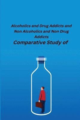 bokomslag Comparative Study of Alcoholics and Drug Addicts and Non Alcoholics and Non-Drug Addicts