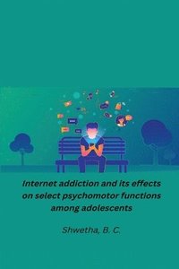 bokomslag B C, S: Internet addiction and its effects on select psychom