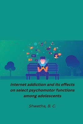 bokomslag B C, S: Internet addiction and its effects on select psychom
