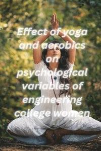 bokomslag Effect of yoga and aerobics on psychological variables of engineering college women
