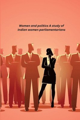 bokomslag Women and politics A study of Indian women parliamentarians