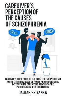 Caregiver's perception of the causes of schizophrenia and the training needs of family and professional institutional caregivers related to the patient's lack of rehabilitation 1