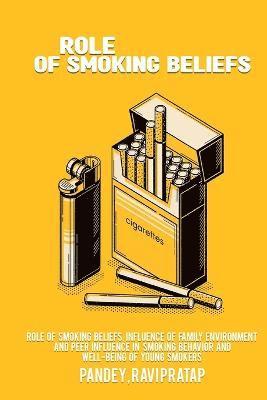 bokomslag Role of smoking beliefs, influence of family environment and peer influence in smoking behavior and well-being of young smokers