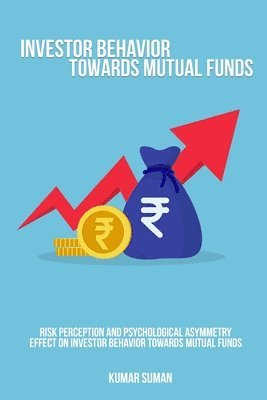 Risk perception and psychological asymmetry effect on investor behavior towards mutual funds 1