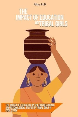 The impact of education on the socioeconomic and psychological status of tribal girls A case study 1