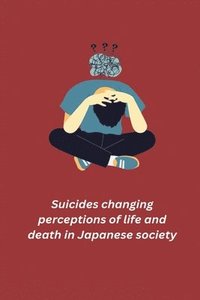 bokomslag Suicides changing perceptions of life and death in Japanese society