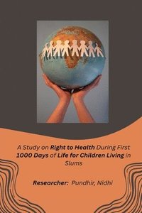 bokomslag A Study on Right to Health During First 1000 Days of Life for Children Living in Slums
