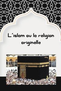 bokomslag L'islam ou la religion originelle