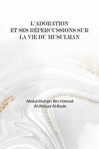 bokomslag L'adoration et ses répercussions dans la vie du musulman