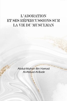 bokomslag L'adoration et ses répercussions dans la vie du musulman