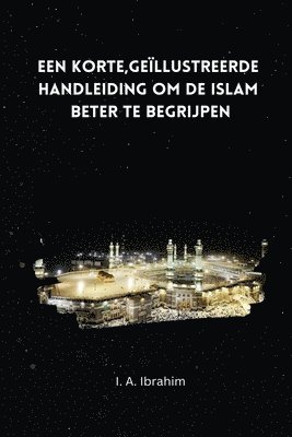 bokomslag Een korte; geillustreerde handleiding om de Islaam beter te begrijpen