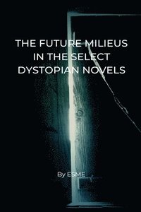 bokomslag The Future Milieus in the Select Dystopian Novels