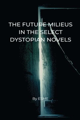 bokomslag The Future Milieus in the Select Dystopian Novels