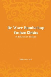 bokomslag De ware Boodschap van Jezus Christus In de Koran en de Bijbel