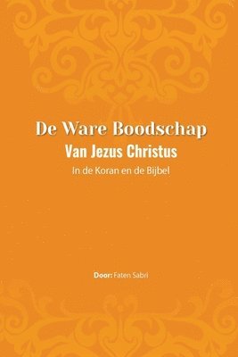 bokomslag De ware Boodschap van Jezus Christus In de Koran en de Bijbel