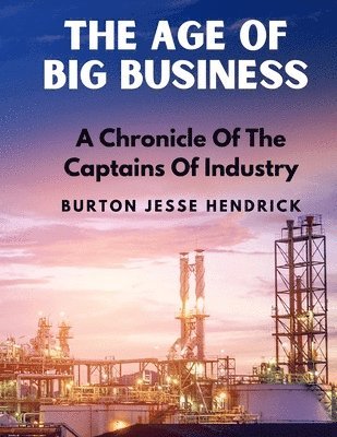Burton Jesse Hendrick - Age Of Big Business, Häftad