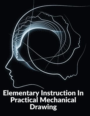 Joshua Rose - Elementary Instruction In Practical Mechanical Drawing, Häftad