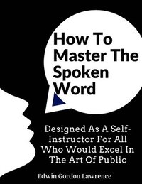 bokomslag How To Master The Spoken Word