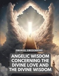 bokomslag Angelic Wisdom Concerning the Divine Love and the Divine Wisdom