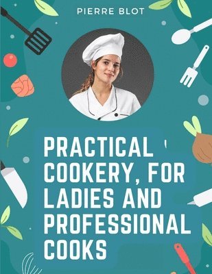 bokomslag Practical Cookery, for Ladies and Professional Cooks