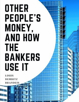 Other People's Money, And How The Bankers Use It 1