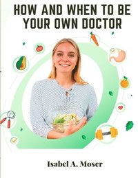 bokomslag How and When to Be Your Own Doctor